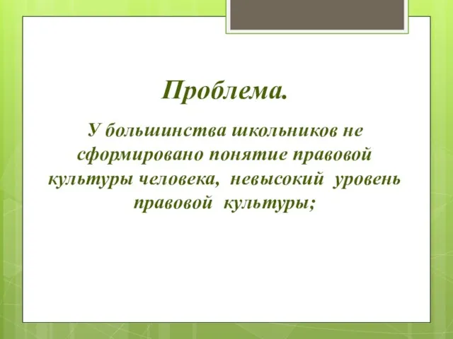 Проблема. У большинства школьников не сформировано понятие правовой культуры человека, невысокий уровень правовой культуры;