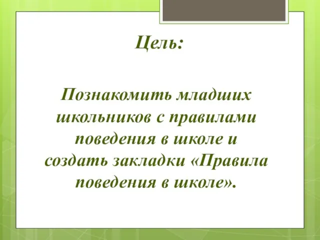 Цель: Познакомить младших школьников с правилами поведения в школе и создать закладки «Правила поведения в школе».