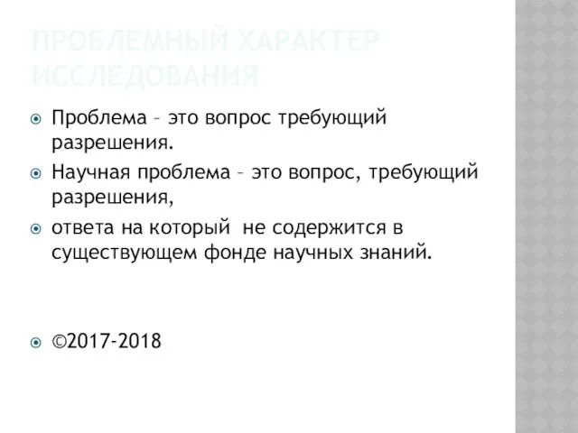 ПРОБЛЕМНЫЙ ХАРАКТЕР ИССЛЕДОВАНИЯ Проблема – это вопрос требующий разрешения. Научная проблема – это