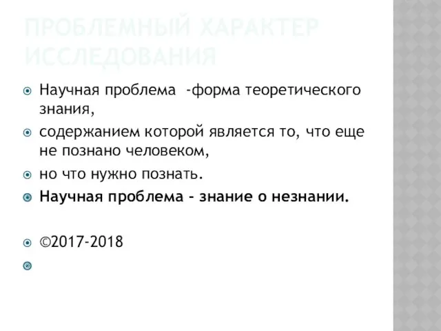 ПРОБЛЕМНЫЙ ХАРАКТЕР ИССЛЕДОВАНИЯ Научная проблема -форма теоретического знания, содержанием которой