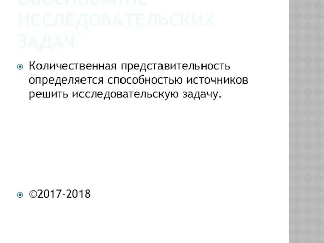 ИСТОЧНИКОВЕДЧЕСКОЕ ОБОСНОВАНИЕ ИССЛЕДОВАТЕЛЬСКИХ ЗАДАЧ Количественная представительность определяется способностью источников решить исследовательскую задачу. ©2017-2018