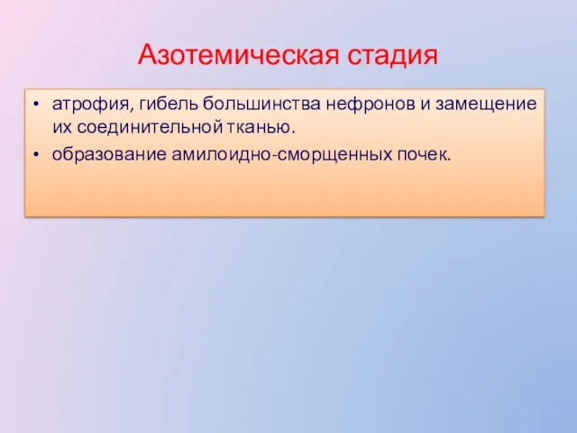 Азотемическая стадия атрофия, гибель большинства нефронов и замещение их соединительной тканью. образование амилоидно-сморщенных почек.