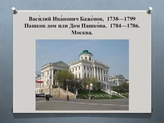 Васи́лий Ива́нович Баже́нов, 1738—1799 Пашков дом или Дом Пашко́ва. 1784—1786. Москва.