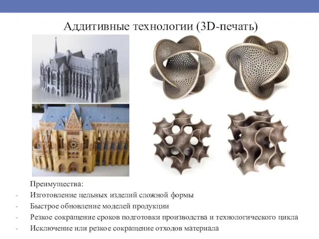 Аддитивные технологии (3D-печать) Преимущества: Изготовление цельных изделий сложной формы Быстрое