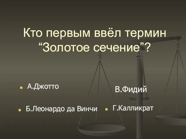 Кто первым ввёл термин “Золотое сечение”? В.Фидий Б.Леонардо да Винчи А.Джотто Г.Калликрат