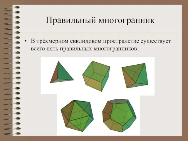 Правильный многогранник В трёхмерном евклидовом пространстве существует всего пять правильных многогранников: