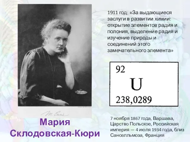 Мария Склодовская-Кюри 1911 год: «За выдающиеся заслуги в развитии химии: открытие элементов радия