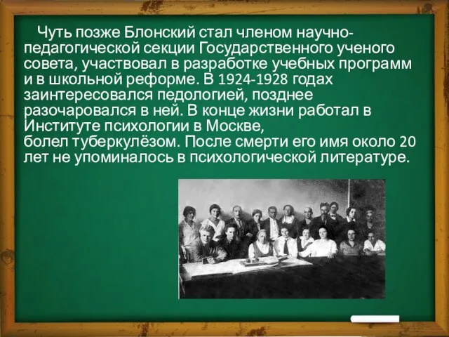 Чуть позже Блонский стал членом научно-педагогической секции Государственного ученого совета, участвовал в разработке