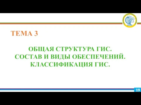 ТЕМА 3 ОБЩАЯ СТРУКТУРА ГИС. СОСТАВ И ВИДЫ ОБЕСПЕЧЕНИЙ. КЛАССИФИКАЦИЯ ГИС.