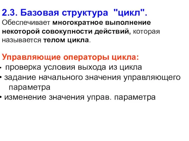 2.3. Базовая структура "цикл". Обеспечивает многократное выполнение некоторой совокупности действий,