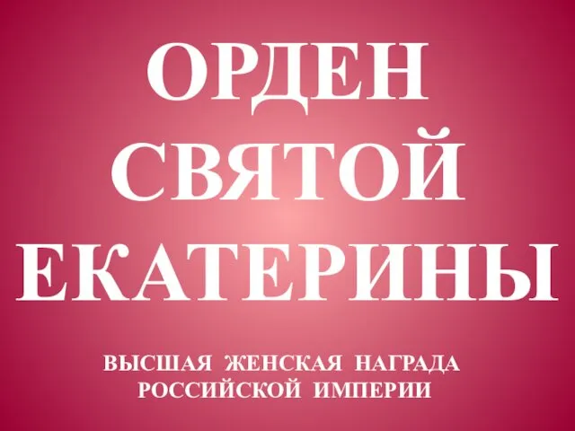 ОРДЕН СВЯТОЙ ЕКАТЕРИНЫ ВЫСШАЯ ЖЕНСКАЯ НАГРАДА РОССИЙСКОЙ ИМПЕРИИ