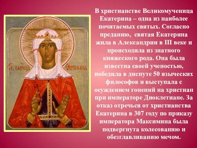 В христианстве Великомученица Екатерина – одна из наиболее почитаемых святых. Согласно преданию, святая