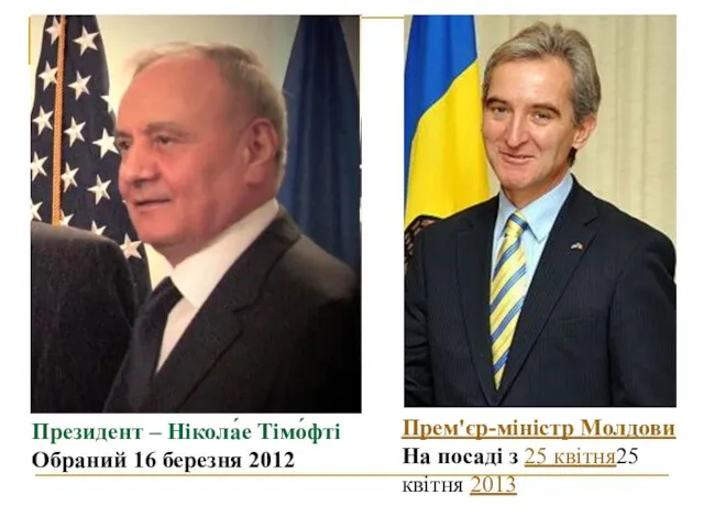 Президент – Нікола́е Тімо́фті Обраний 16 березня 2012 Прем'єр-міністр Молдови