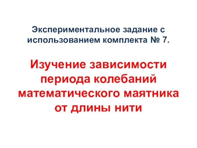 Экспериментальное задание с использованием комплекта № 7. Изучение зависимости периода колебаний математического маятника от длины нити