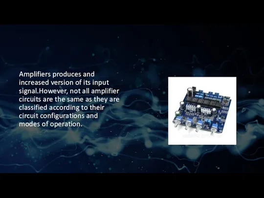 Amplifiers produces and increased version of its input signal.However, not