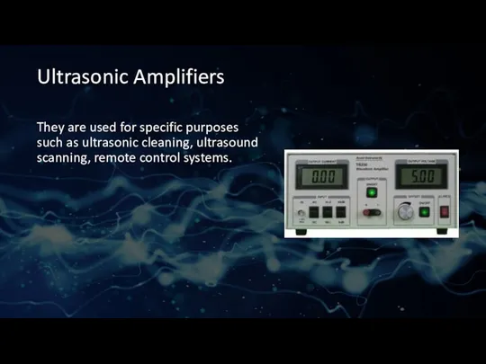 Ultrasonic Amplifiers They are used for specific purposes such as