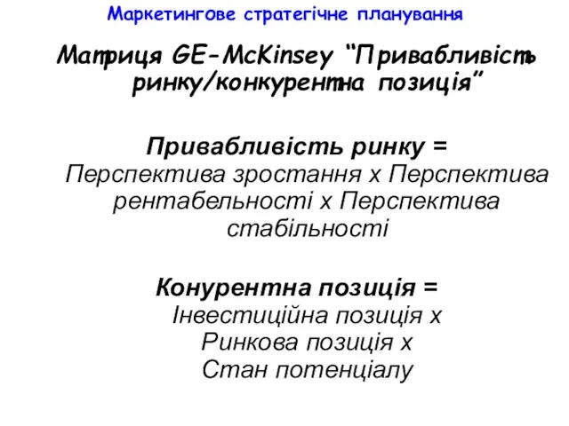 Маркетингове стратегічне планування Матриця GE-McKinsey “Привабливість ринку/конкурентна позиція” Привабливість ринку