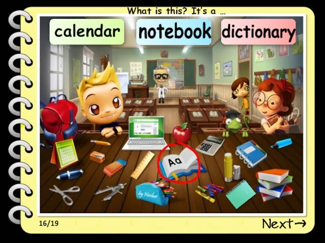 16/19 dictionary calendar notebook What is this? It’s a …