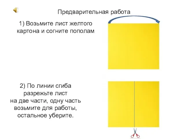 Предварительная работа 1) Возьмите лист желтого картона и согните пополам 2) По линии
