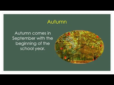 Autumn Autumn comes in September with the beginning of the school year.