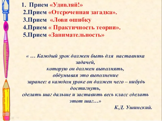 Прием «Удивляй!» 2.Прием «Отсроченная загадка». 3.Прием «Лови ошибку 4.Прием « Практичность теории». 5.Прием