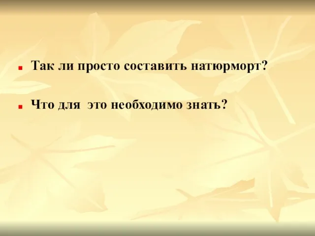 Так ли просто составить натюрморт? Что для это необходимо знать?