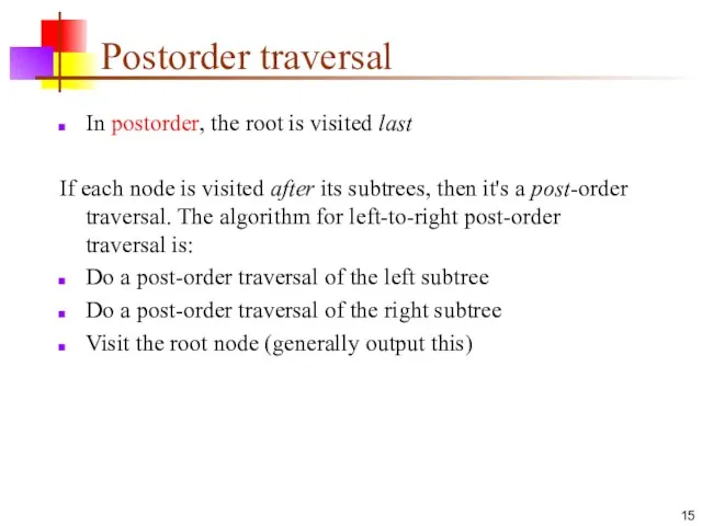 Postorder traversal In postorder, the root is visited last If