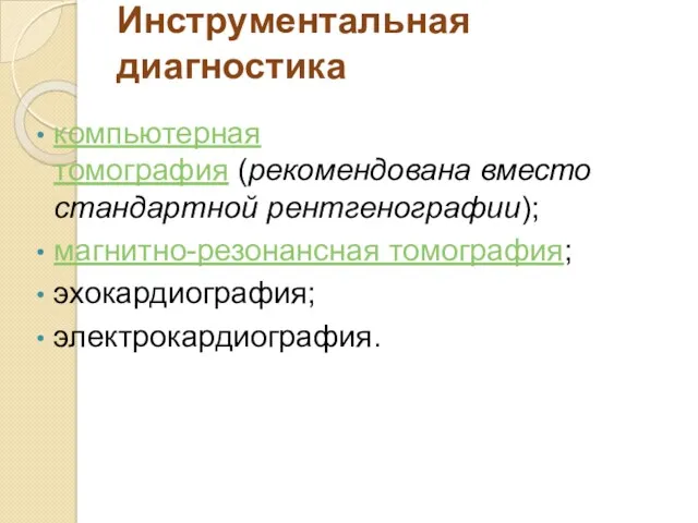 Инструментальная диагностика компьютерная томография (рекомендована вместо стандартной рентгенографии); магнитно-резонансная томография; эхокардиография; электрокардиография.