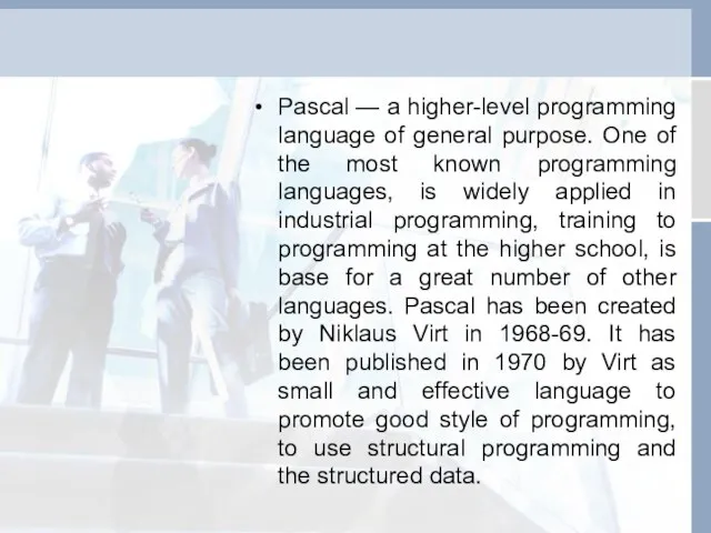 Pascal — a higher-level programming language of general purpose. One