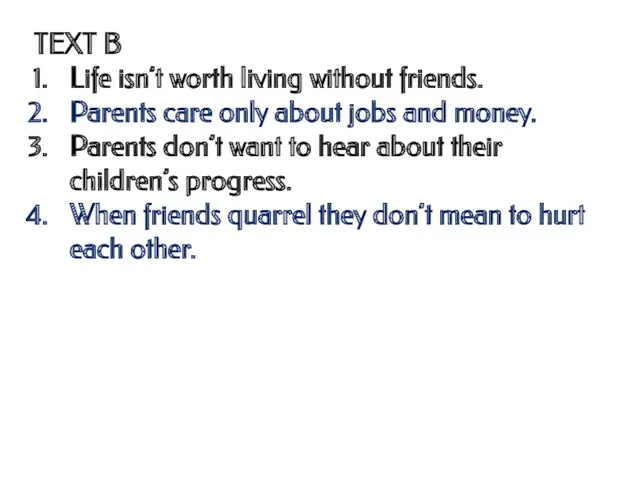 TEXT B Life isn’t worth living without friends. Parents care