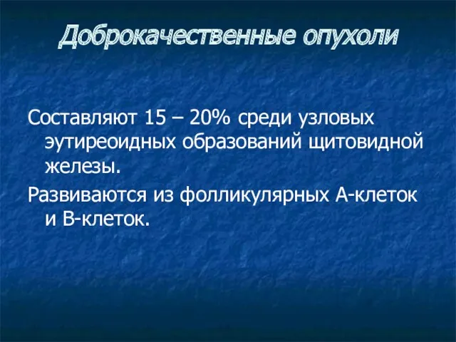 Доброкачественные опухоли Составляют 15 – 20% среди узловых эутиреоидных образований