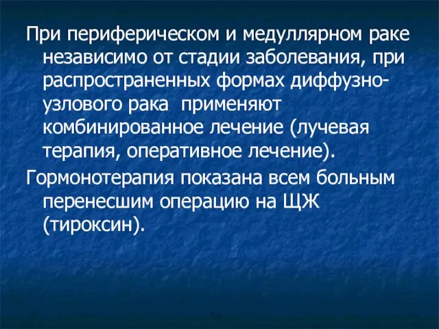 При периферическом и медуллярном раке независимо от стадии заболевания, при