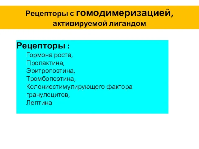 Рецепторы : Гормона роста, Пролактина, Эритропоэтина, Тромбопоэтина, Колониестимулирующего фактора гранулоцитов, Лептина Рецепторы с гомодимеризацией, активируемой лигандом