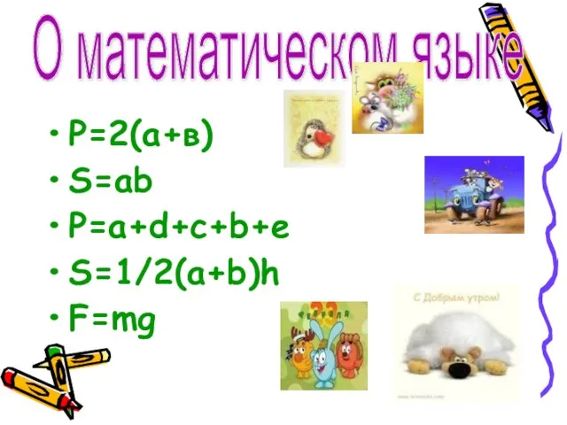 Р=2(а+в) S=ab P=a+d+c+b+e S=1/2(a+b)h F=mg О математическом языке
