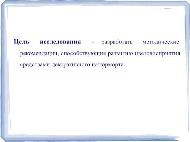 Цель исследования – разработать методические рекомендации, способствующие развитию цветовосприятия средствами декоративного натюрморта.