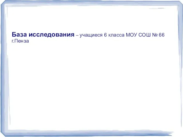 База исследования – учащиеся 6 класса МОУ СОШ № 66 г.Пенза