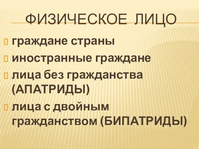 ФИЗИЧЕСКОЕ ЛИЦО граждане страны иностранные граждане лица без гражданства (АПАТРИДЫ) лица с двойным гражданством (БИПАТРИДЫ)