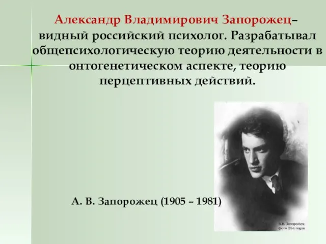 Александр Владимирович Запорожец– видный российский психолог. Разрабатывал общепсихологическую теорию деятельности