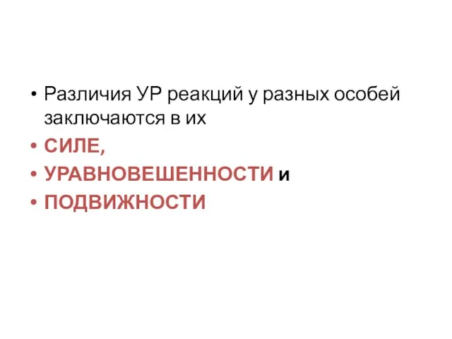 Различия УР реакций у разных особей заключаются в их СИЛЕ, УРАВНОВЕШЕННОСТИ и ПОДВИЖНОСТИ