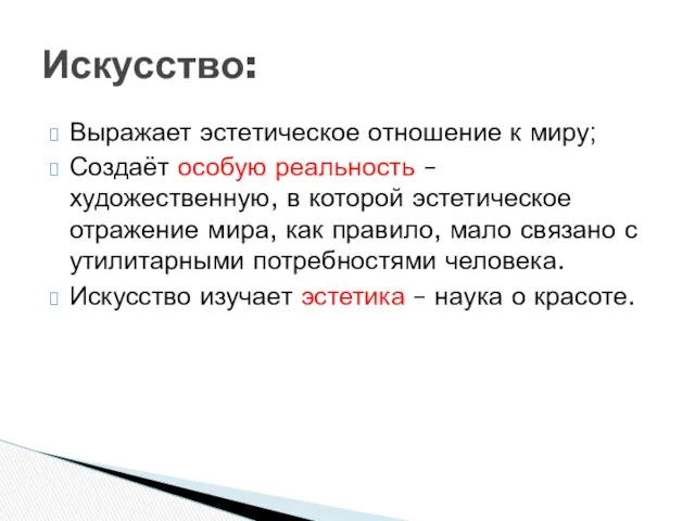 Выражает эстетическое отношение к миру; Создаёт особую реальность – художественную,