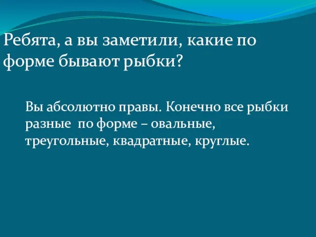 Ребята, а вы заметили, какие по форме бывают рыбки? Вы