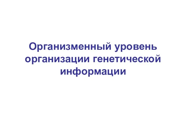 Организменный уровень организации генетической информации