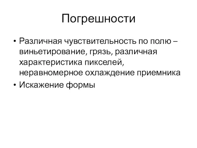 Погрешности Различная чувствительность по полю – виньетирование, грязь, различная характеристика пикселей, неравномерное охлаждение приемника Искажение формы