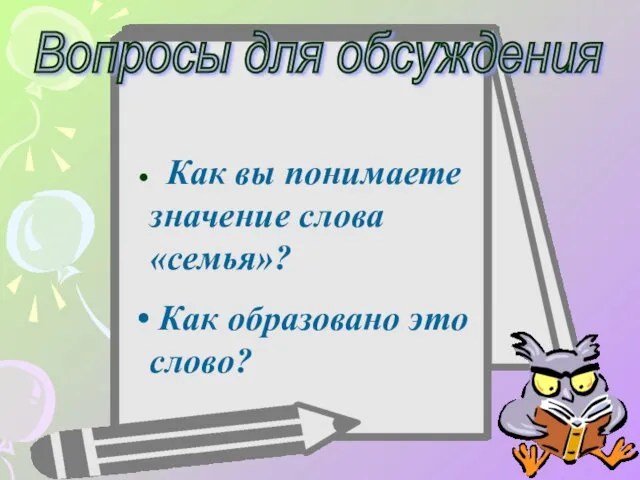 Вопросы для обсуждения Как вы понимаете значение слова «семья»? Как образовано это слово?