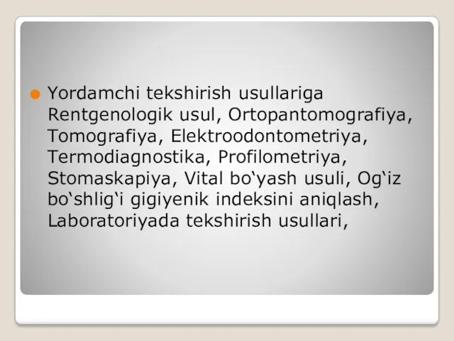 Yordamchi tekshirish usullariga Rentgenologik usul, Ortopantomografiya, Tomografiya, Elektroodontometriya, Termodiagnostika, Profilometriya,
