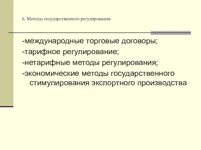 6. Методы государственного регулирования -международные торговые договоры; -тарифное регулирование; -нетарифные