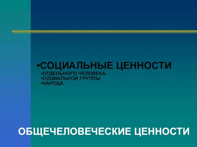 СОЦИАЛЬНЫЕ ЦЕННОСТИ ОТДЕЛЬНОГО ЧЕЛОВЕКА СОЦИАЛЬНОЙ ГРУППЫ НАРОДА ОБЩЕЧЕЛОВЕЧЕСКИЕ ЦЕННОСТИ