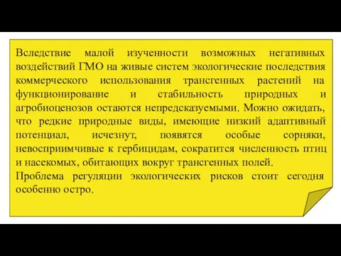 Вследствие малой изученности возможных негативных воздействий ГМО на живые систем