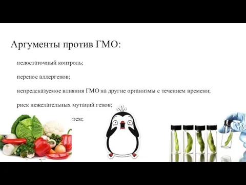 Аргументы против ГМО: недостаточный контроль; перенос аллергенов; непредсказуемое влияния ГМО