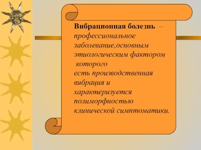 Вибрационная болезнь – профессиональное заболевание,основным этиологическим фактором которого есть производственная вибрация и характеризуется полиморфностью клинической симптоматики.